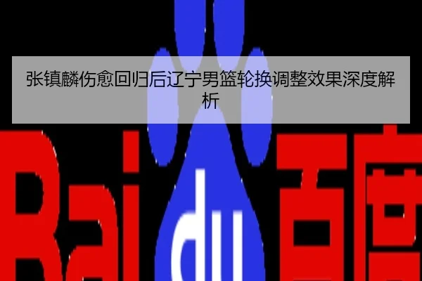 张镇麟伤愈回归后辽宁男篮轮换调整效果深度解析